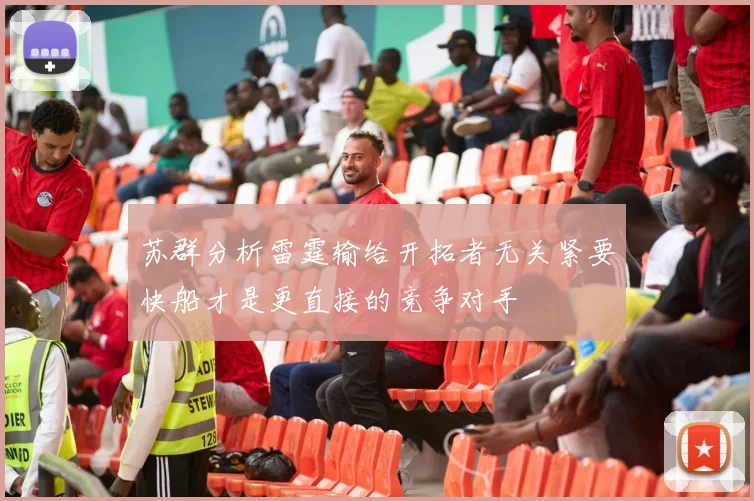 苏群分析雷霆输给开拓者无关紧要快船才是更直接的竞争对手