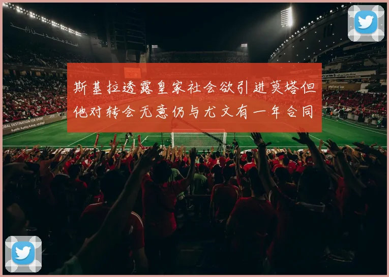斯基拉透露皇家社会欲引进莫塔但他对转会无意仍与尤文有一年合同